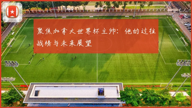 聚焦加拿大世界杯主帅：他的过往战绩与未来展望